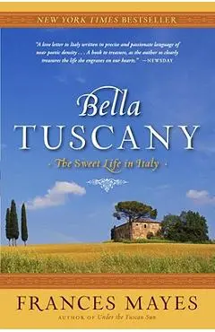 Bella Tuscany: The Sweet Life in Italy - Frances Mayes