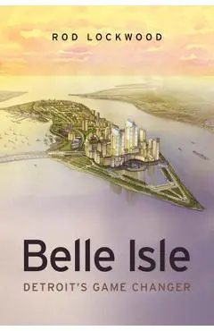Belle Isle: Detroit's Game Changer - Rod Lockwood