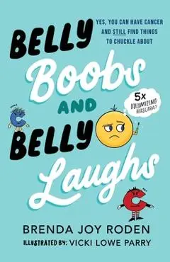 Belly Boobs and Belly Laughs: Yes, You Can Have Cancer and STILL Find Things to Chuckle About - Vicki Lowe Parry