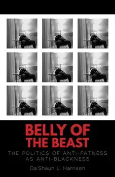 Belly of the Beast: The Politics of Anti-Fatness as Anti-Blackness, Paperback/Da'shaun L. Harrison