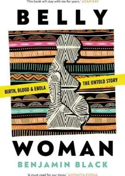 Belly Woman. Birth, Blood & Ebola: the Untold Story, Paperback/Benjamin Oren Black