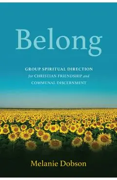 Belong: Group Spiritual Direction for Christian Friendship and Communal Discernment - Melanie Dobson