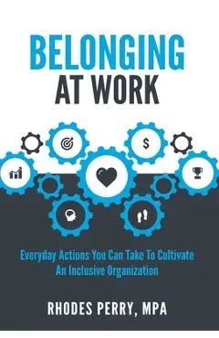 Belonging At Work: Everyday Actions You Can Take to Cultivate an Inclusive Organization - Rhodes Perry