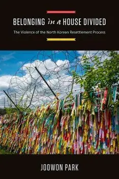 Belonging in a House Divided: The Violence of the North Korean Resettlement Process, Paperback/Joowon Park
