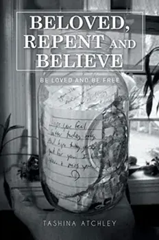 Beloved, Repent and Believe: Be Loved and Be Free, Paperback/Tashina Atchley