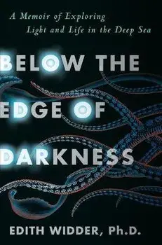Below the Edge of Darkness: A Memoir of Exploring Light and Life in the Deep Sea, Hardcover/Edith Widder