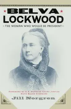 Belva Lockwood: The Woman Who Would Be President, Paperback/Jill Norgren