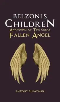 Belzoni's Children: Awakening of the Great Fallen Angel, Hardback/Antony Sulayman