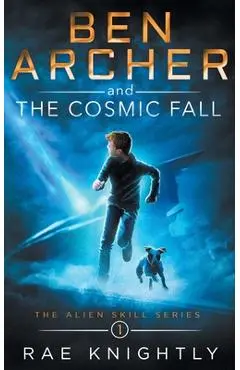 Ben Archer and the Cosmic Fall (The Alien Skill Series, Book 1) - Rae Knightly