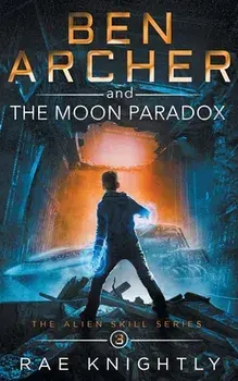 Ben Archer and the Moon Paradox (The Alien Skill Series, Book 3), Paperback/Rae Knightly
