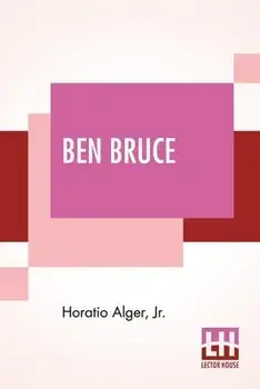 Ben Bruce. Scenes In The Life Of A Bowery Newsboy., Paperback/Horatio, Jr Alger