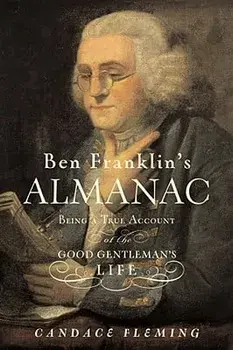 Ben Franklin's Almanac: Being a True Account of the Good Gentleman's Life, Hardcover/Candace Fleming