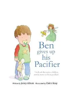 Ben Gives Up His Pacifier: The book that makes children want to move on from pacifiers! - Jenny Album