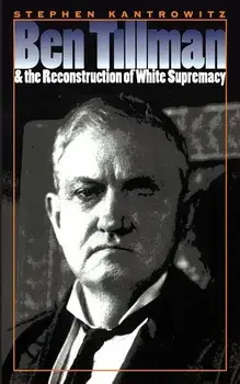 Ben Tillman and the Reconstruction of White Supremacy, Paperback/Stephen Kantrowitz