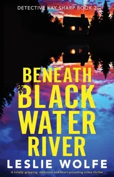 Beneath Blackwater River: A totally gripping, addictive and heart-pounding crime thriller, Paperback/Leslie Wolfe