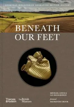 Beneath our Feet. Everyday Discoveries Reshaping History, Hardback/Mackenzie Crook