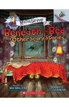 Beneath the Bed and Other Scary Stories: An Acorn Book (Mister Shivers), Volume 1 - Max Brallier