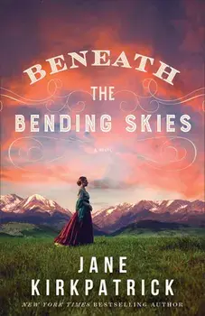 Beneath the Bending Skies - A Novel, Paperback/Jane Kirkpatrick