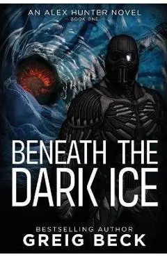 Beneath the Dark Ice - Greig Beck