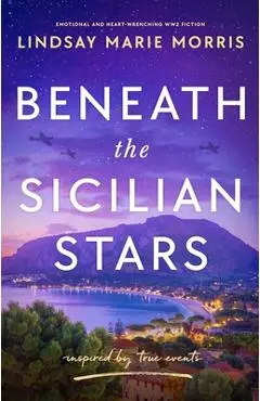 Beneath the Sicilian Stars: Emotional and heartwrenching WW2 fiction - Lindsay Marie Morris