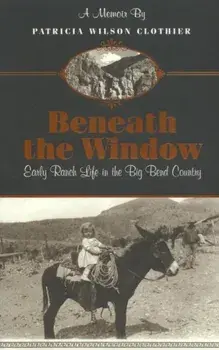 Beneath the Window: Early Ranch Life in Big Bend Country, Paperback/Patricia Clotheir