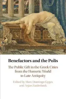 Benefactors and the Polis. The Public Gift in the Greek Cities from the Homeric World to Late Antiquity, New ed, Paperback/***