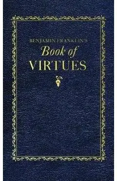 Benjamin Franklin's Book of Virtues - Benjamin Franklin