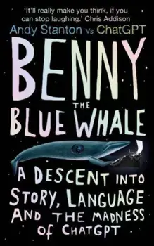Benny the Blue Whale. One Author's Descent into the Madness of AI, Paperback/Andy Stanton