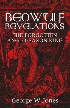 Beowulf Revelations. The Forgotten Anglo-Saxon King, Paperback/George Jones