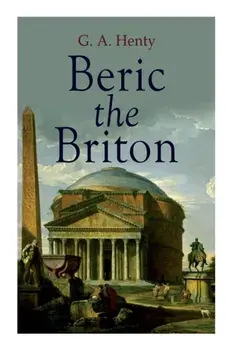 Beric the Briton: Historical Novel, Paperback/G. a. Henty