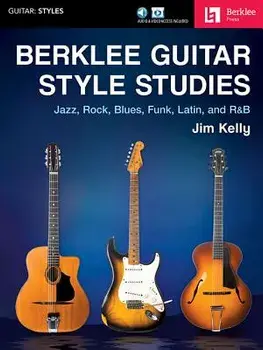 Berklee Guitar Style Studies: Jazz, Rock Blues, Funk, Latin and R&B, Paperback/Jim Kelly