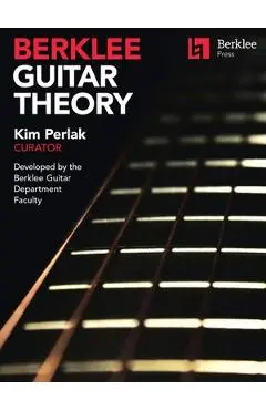 Berklee Guitar Theory: Kim Perlak, Curator, Developed by the Berklee Guitar Department Faculty - Kim Perlak