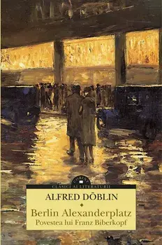 Berlin Alexanderplatz. Povestea lui Franz Biberkopf/Alfred Doblin