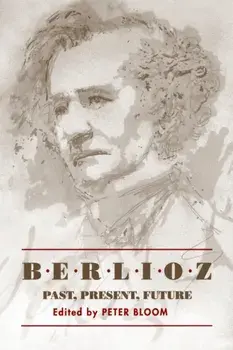Berlioz: Past, Present, Future, Hardback/***