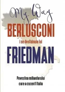 Berlusconi i se destainuie lui Friedman. Povestea miliardarului care a cucerit Italia/Alan Friedman