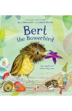Bert, the Bowerbird: The Small Bird with a Big Heart - Julia Donaldson