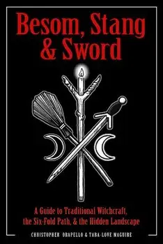Besom, Stang & Sword: A Guide to Traditional Witchcraft, the Six-Fold Path & the Hidden Landscape, Paperback/Christopher Orapello