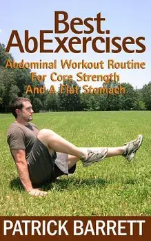 Best AB Exercises: Abdominal Workout Routine for Core Strength and a Flat Stomach, Paperback/Patrick Barrett