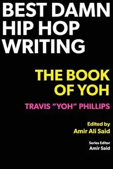 Best Damn Hip Hop Writing: The Book of Yoh, Paperback/Travis Yoh Phillips