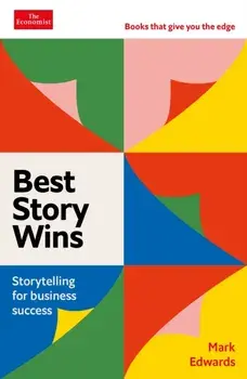Best Story Wins. Storytelling for business success: An Economist Edge book, Main, Paperback/Mark Edwards