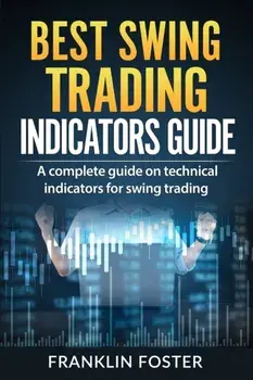 Best Swing Trading Indicators Guide: A complete guide on technical indicators for swing trading., Paperback/Franklin Foster