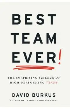 Best Team Ever: The Surprising Science of High-Performing Teams - David Burkus