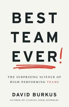 Best Team Ever: The Surprising Science of High-Performing Teams - David Burkus