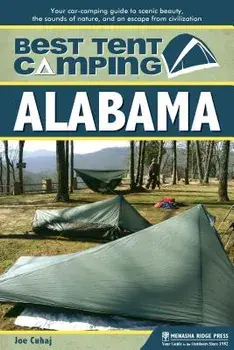 Best Tent Camping: Alabama: Your Car-Camping Guide to Scenic Beauty, the Sounds of Nature, and an Escape from Civilization, Paperback/Joe Cuhaj