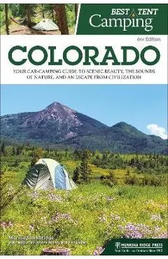 Best Tent Camping: Colorado: Your Car-Camping Guide to Scenic Beauty, the Sounds of Nature, and an Escape from Civilization - Monica Parpal Stockbridge