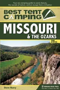 Best Tent Camping: Missouri and the Ozarks: Your Car-Camping Guide to Scenic Beauty, the Sounds of Nature, and an Escape from Civilization, Paperback/Steve Henry