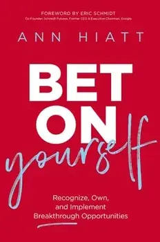 Bet on Yourself: Recognize, Own, and Implement Breakthrough Opportunities, Hardcover/Ann Hiatt