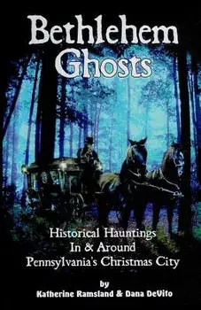 Bethlehem Ghosts: Historical Hauntings In & Around Pennsylvania's Christmas City, Paperback/Dana DeVito
