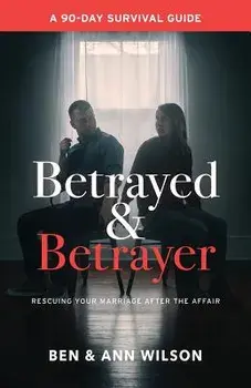 Betrayed and Betrayer: Rescuing Your Marriage After the Affair, Paperback/Ben Wilson