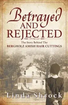 Betrayed and Rejected: The Story Behind The Bergholz Amish Hair Cuttings, Paperback/Linda Shrock